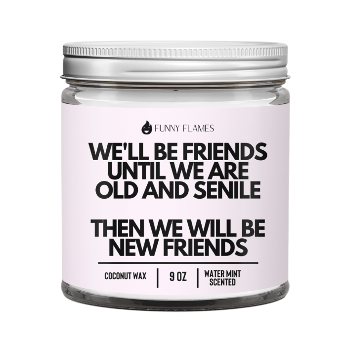 We'll Be Friends Until We're Old And Senile" candle WATERMINT SCENT